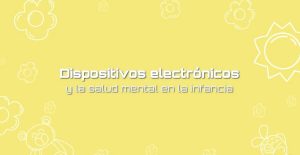 Dispositivos electronicos y la salud mental en la infancia
